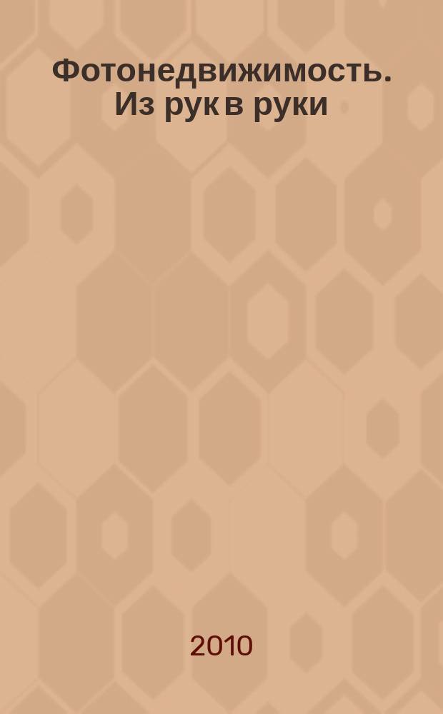 Фотонедвижимость. Из рук в руки : еженедельник фотообъявлений. Москва и Московская область. 2010, № 5 (483)
