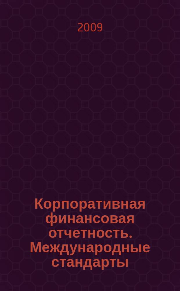 Корпоративная финансовая отчетность. Международные стандарты : новый партнер растущего бизнеса методический журнал для специалистов российских компаний и кредитных организаций. 2009, № 8 (36)