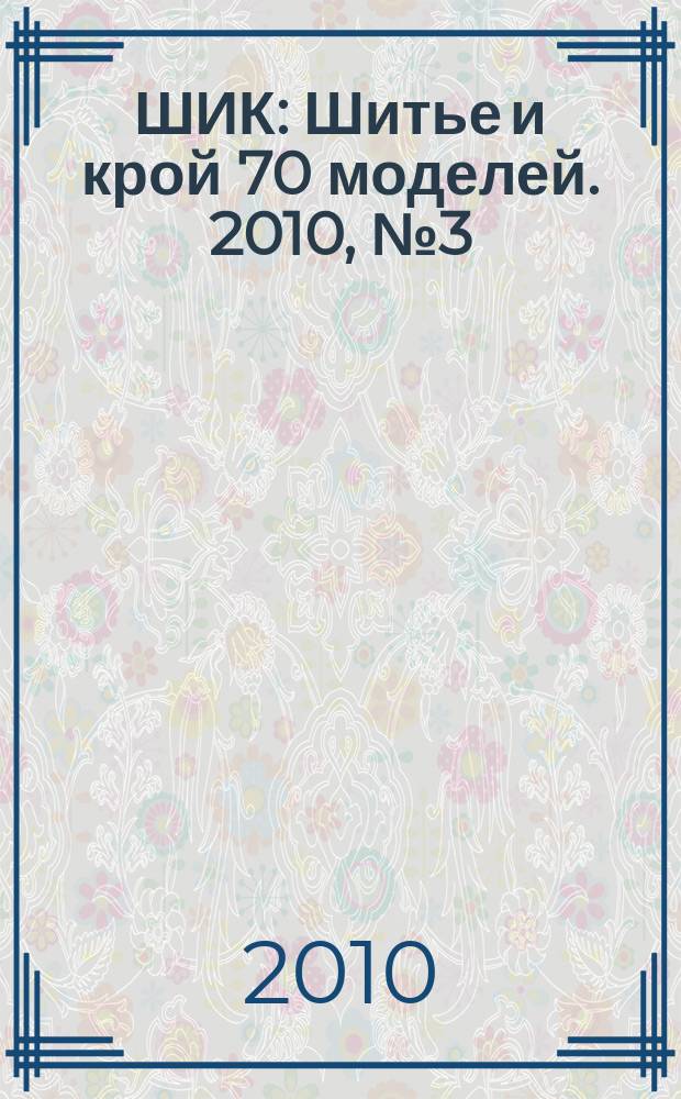 ШИК : Шитье и крой 70 моделей. 2010, № 3 (84)