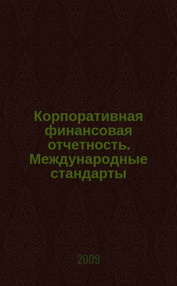 Корпоративная финансовая отчетность. Международные стандарты : новый партнер растущего бизнеса методический журнал для специалистов российских компаний и кредитных организаций. 2009, № 4 (32)