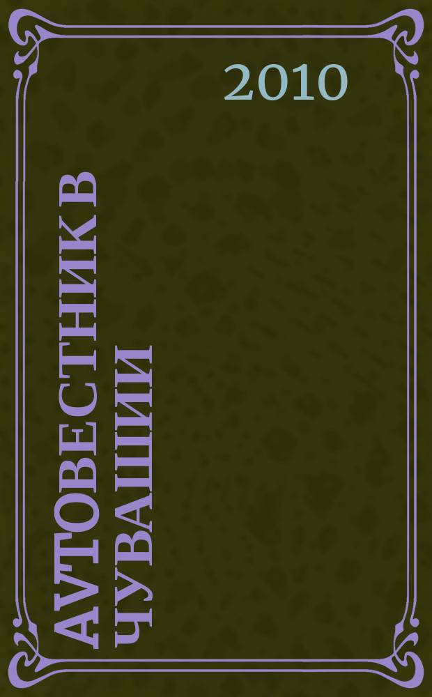 Avtoвестник в Чувашии : рекламно-информационный журнал. 2010, № 1 (50)