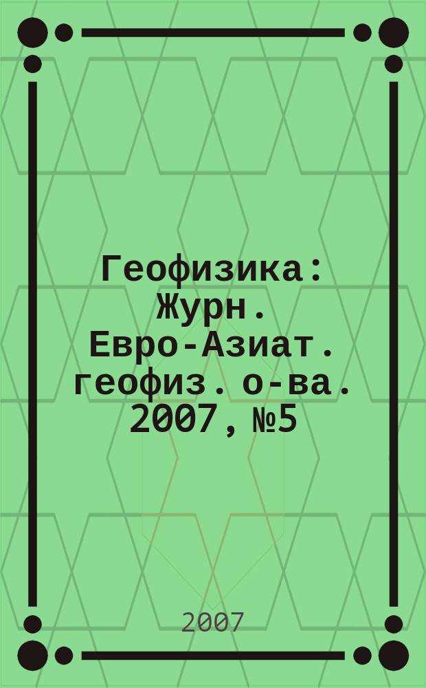 Геофизика : Журн. Евро-Азиат. геофиз. о-ва. 2007, № 5