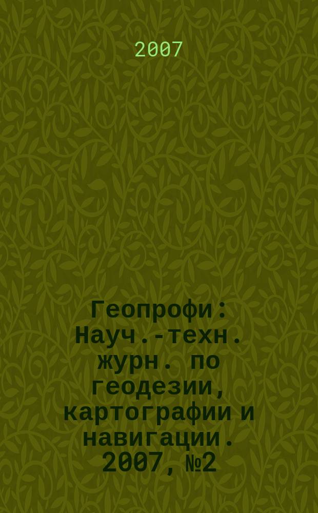 Геопрофи : Науч.-техн. журн. по геодезии, картографии и навигации. 2007, № 2