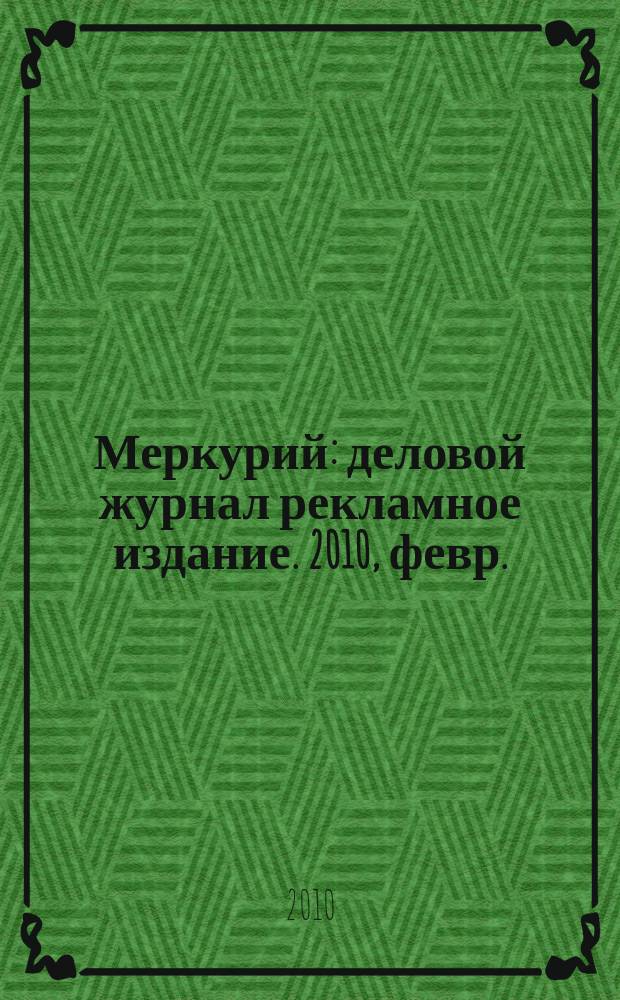 Меркурий : деловой журнал рекламное издание. 2010, февр. (130)