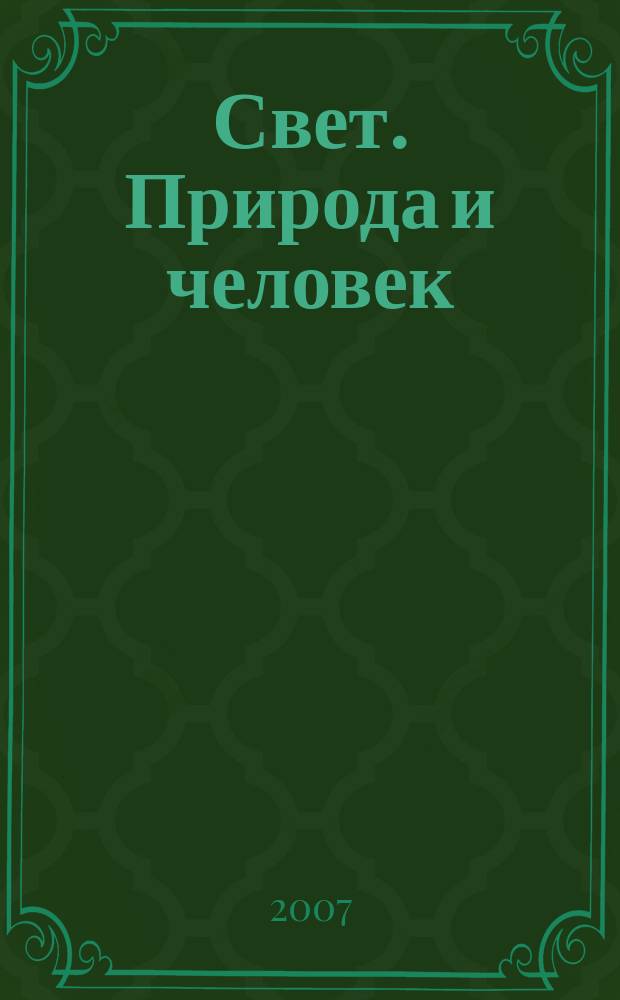 Свет. Природа и человек : Ежемес. обществ.-полит. и науч.-попул. ил. журн. Гос. ком. СССР по охране природы. 2007, № 8