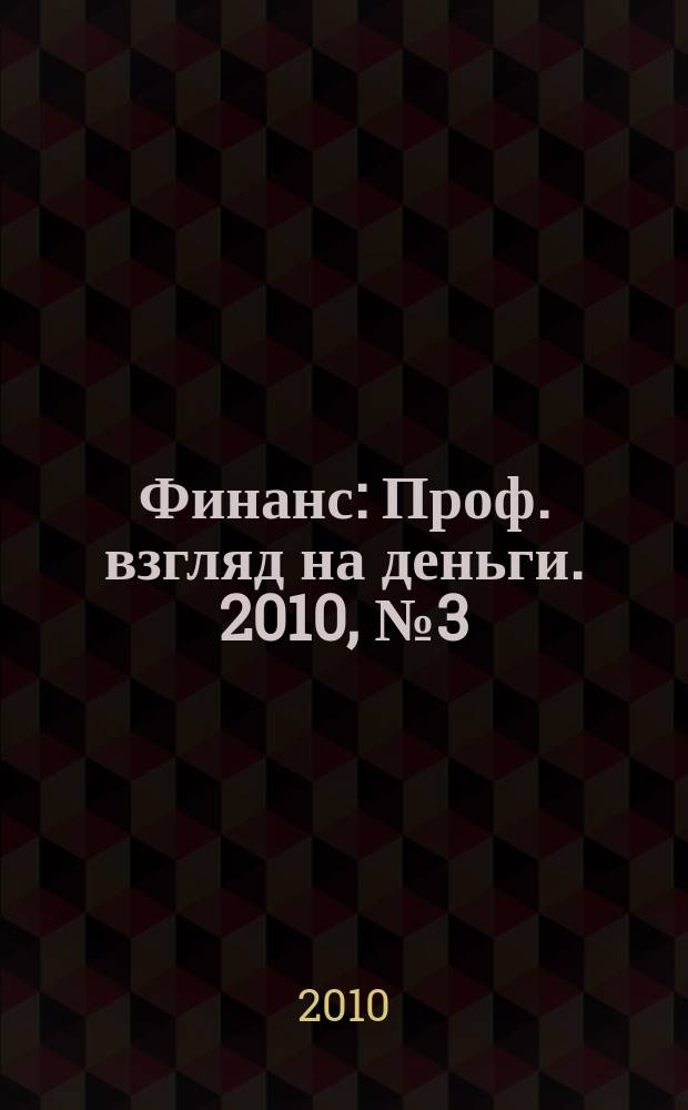 Финанс : Проф. взгляд на деньги. 2010, № 3 (334)