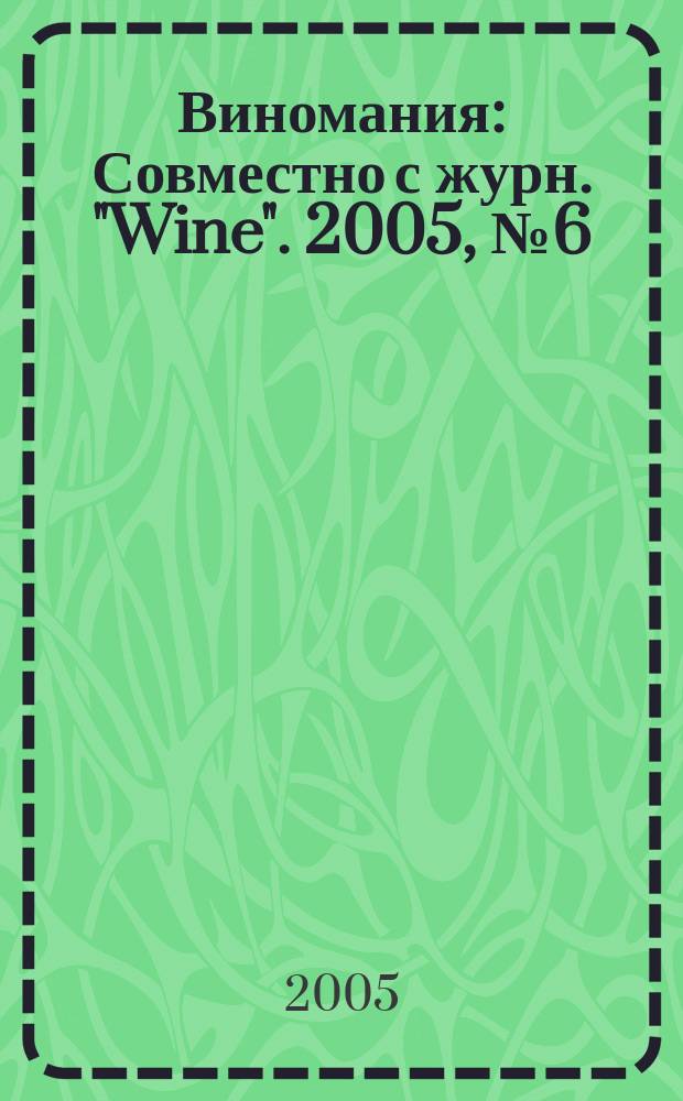 Виномания : Совместно с журн. "Wine". 2005, № 6 (39)