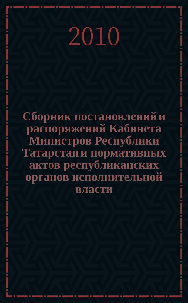 Сборник постановлений и распоряжений Кабинета Министров Республики Татарстан и нормативных актов республиканских органов исполнительной власти : (Офиц. тексты, коммент., разъяснения, консультации). 2010, № 1/2