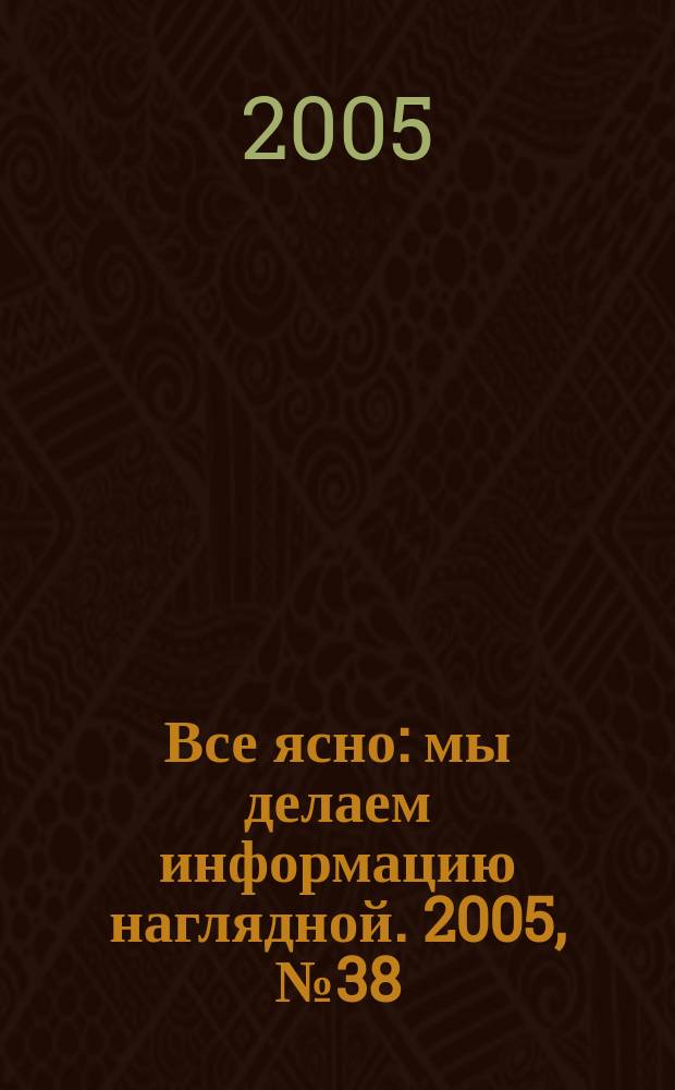 Все ясно : мы делаем информацию наглядной. 2005, № 38 (48)