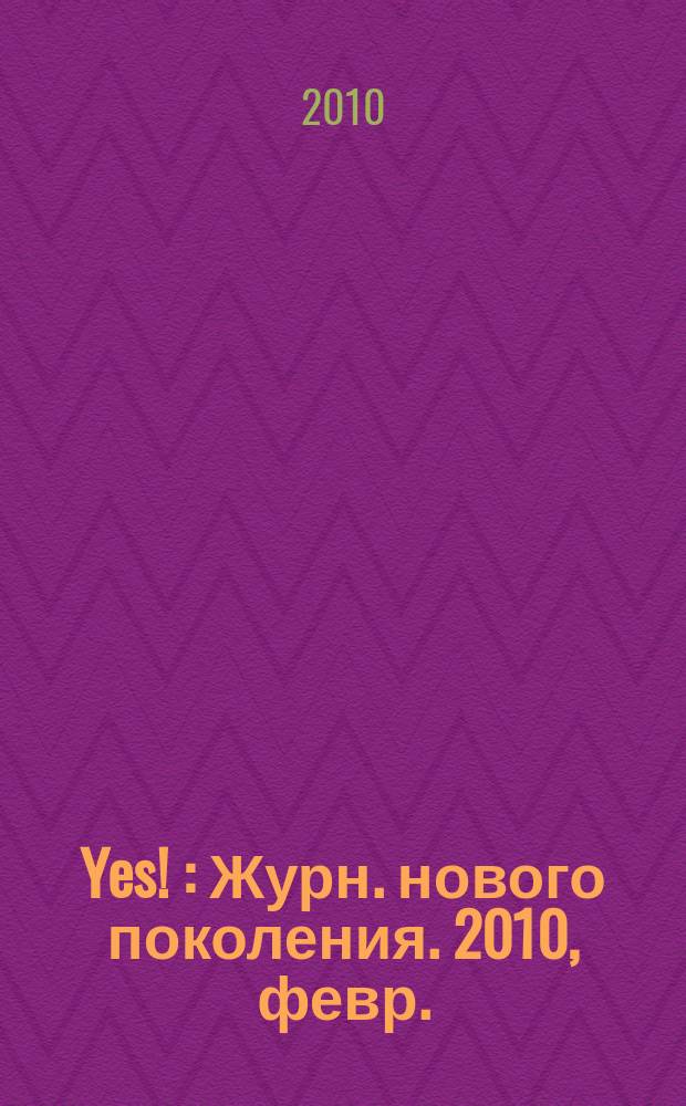Yes ! : Журн. нового поколения. 2010, февр. (134)