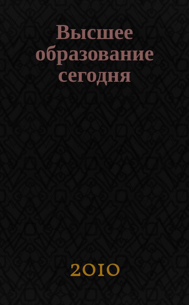 Высшее образование сегодня : Реформы. Нововведения. Опыт Ежекв. прил. к журн. "Унив. кн.". 2010, 1