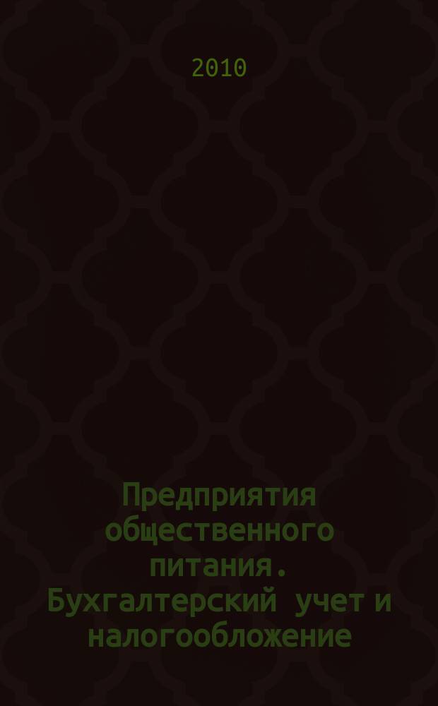 Предприятия общественного питания. Бухгалтерский учет и налогообложение : журнал приложение к журналу "Актуальные вопросы бухгалтерского учета и налогообложения. 2010, № 2