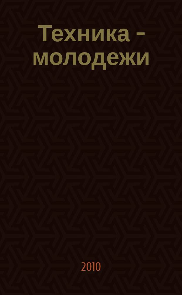 Техника - молодежи : Производ.-техн. и науч. журн. Орган ЦК ВЛКСМ. Ред. коллегия. 2010, № 3 (918)
