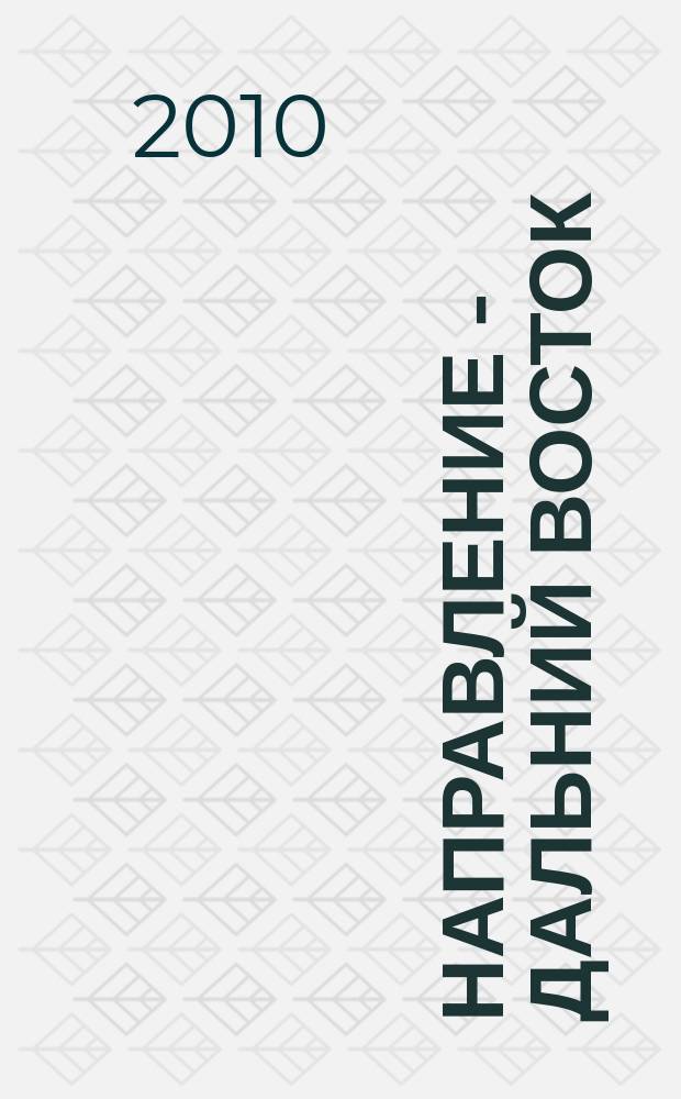 Направление - Дальний Восток : дорожное строительство, промышленность, транспорт информационно-аналитический журнал. 2010, № 1 (9)