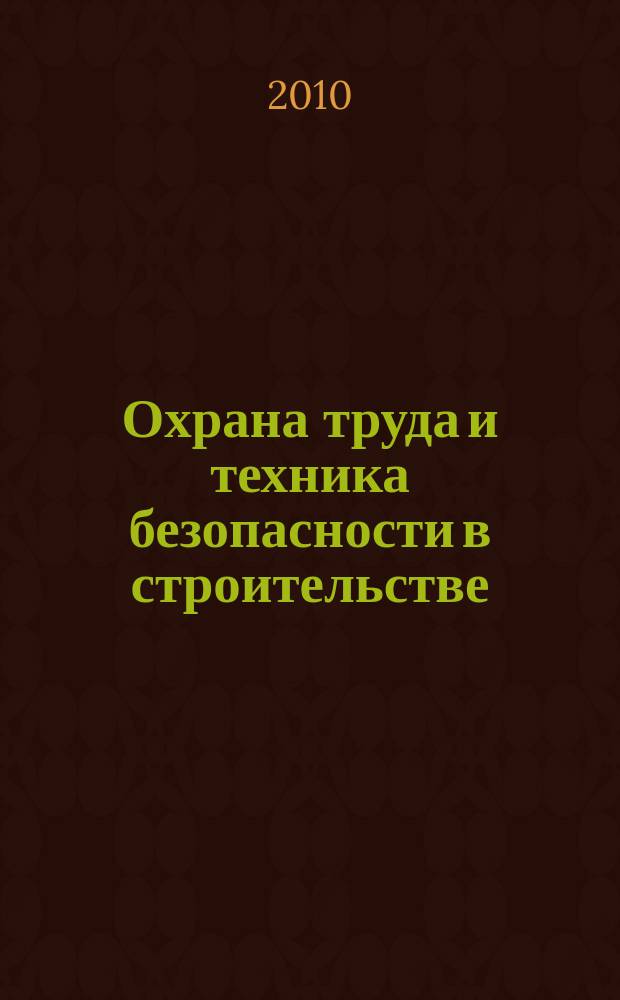 Охрана труда и техника безопасности в строительстве : Ежемес. произв.-техн. журн. 2010, № 1