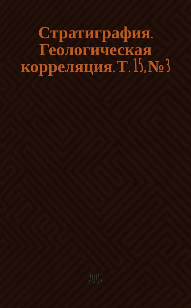 Стратиграфия. Геологическая корреляция. Т. 15, № 3