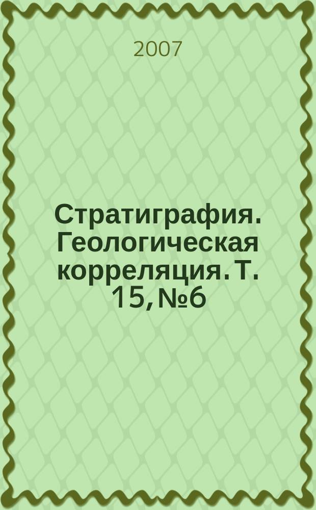 Стратиграфия. Геологическая корреляция. Т. 15, № 6