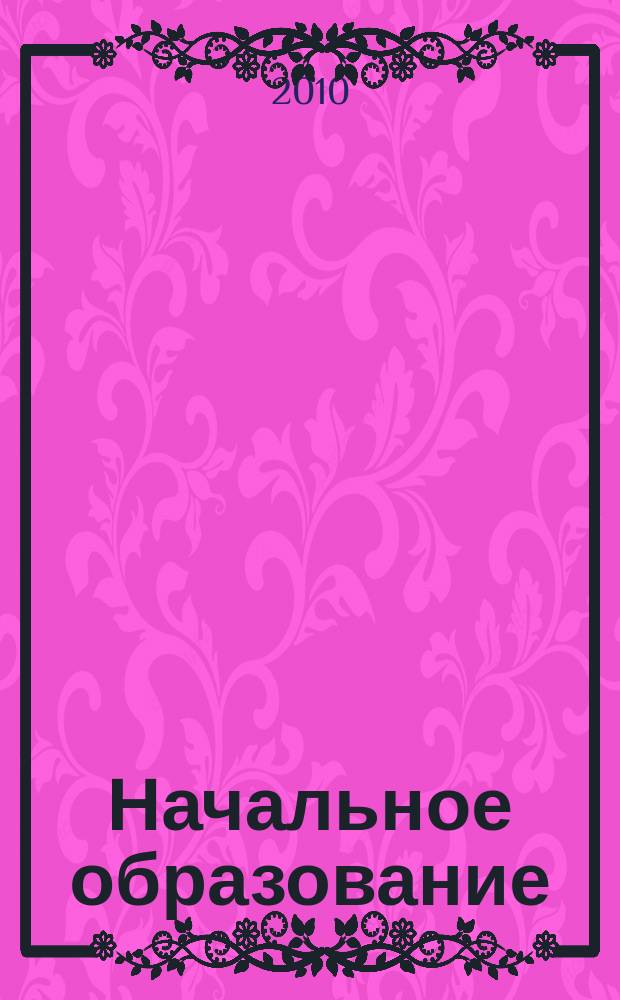 Начальное образование : Науч.-метод. журн. 2010, № 1 (36)