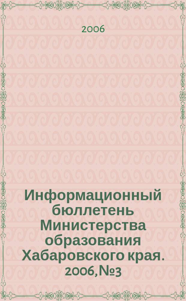 Информационный бюллетень Министерства образования Хабаровского края. 2006, № 3