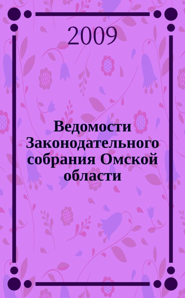 Ведомости Законодательного собрания Омской области : Офиц. изд. Законодат. собр. Ом. обл. 2009, № 3 (62), ч. 3