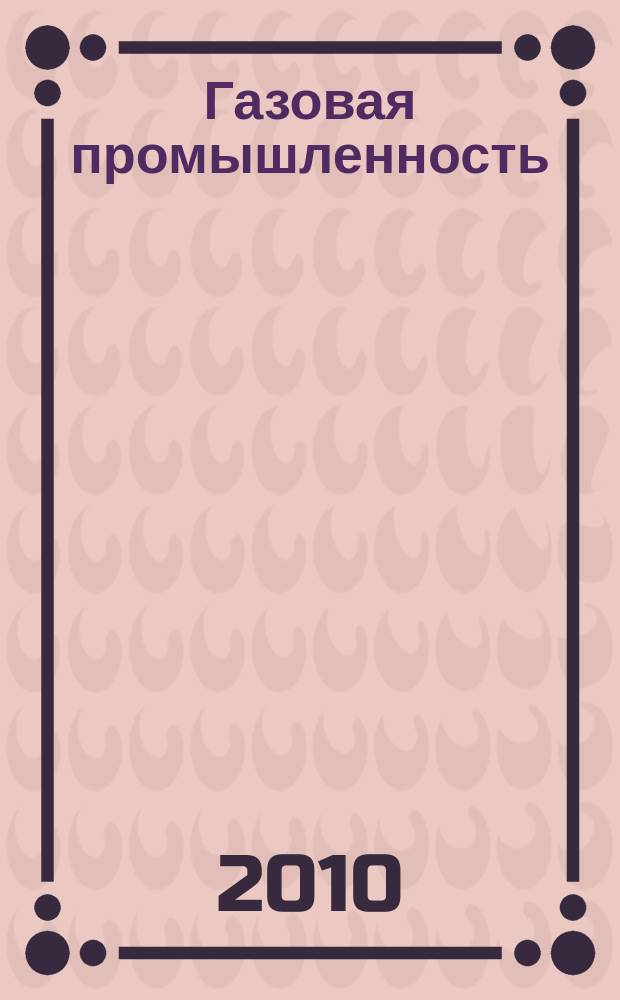 Газовая промышленность : Ежемес. произв.-техн. журн. Орган М-ва нефтяной пром. СССР, М-ва коммун. хоз. РСФСР и Науч.-техн. о-ва энергет. пром. 2010, № 2 (642)