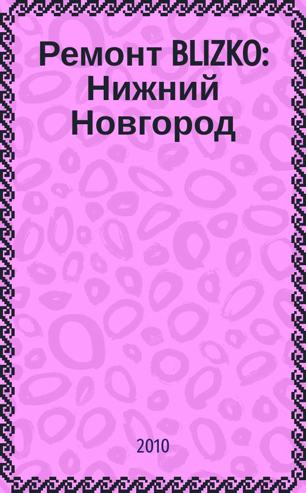 Ремонт BLIZKO: Нижний Новгород : рекламный каталог строительных и отделочных работ. 2010, № 5 (76)