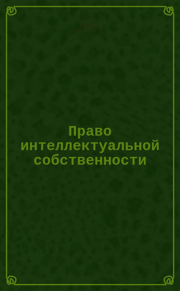 Право интеллектуальной собственности : специализированное информационно-аналитическое образовательно-юридическое издание. 2009, № 4