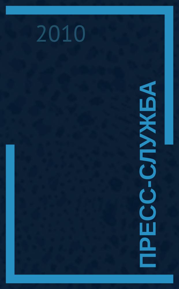 Пресс-служба : Всерос. специализир. журн. для пресс-секретарей, сотрудников пресс-служб и специалистов по связям с общественностью. 2010, № 1
