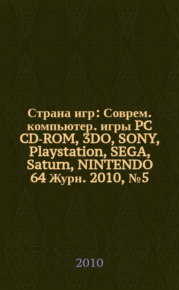 Страна игр : Соврем. компьютер. игры PC CD-ROM, 3DO, SONY, Playstation, SEGA, Saturn, NINTENDO 64 Журн. 2010, № 5 (302)