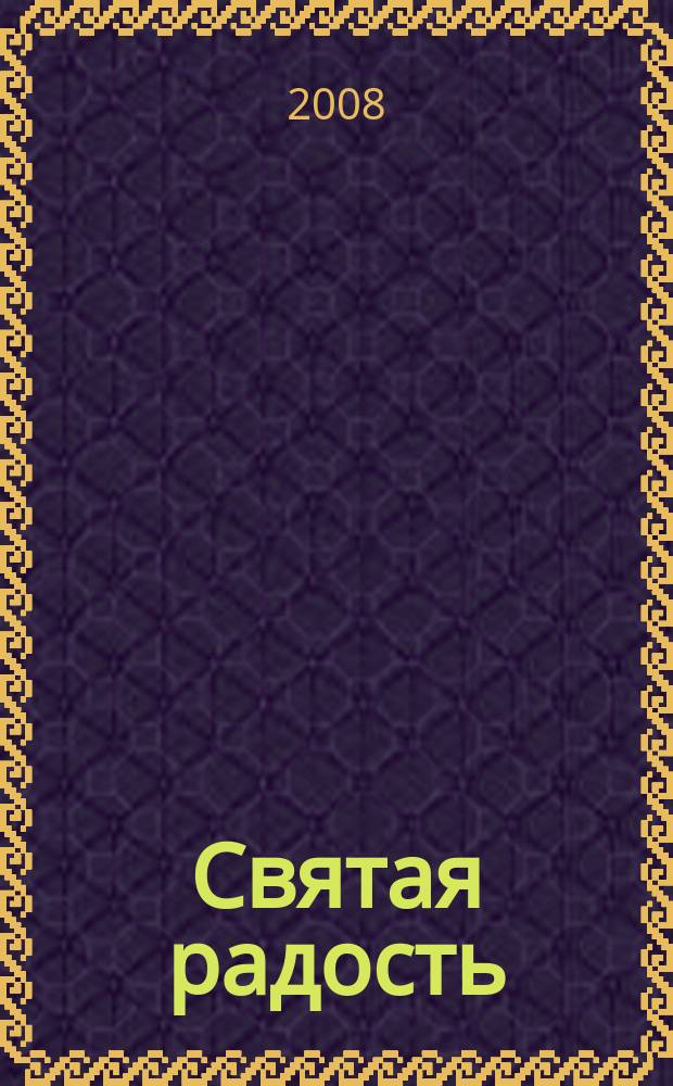 Святая радость : Христиан. молодеж. журн. 2008, № 10 (124)