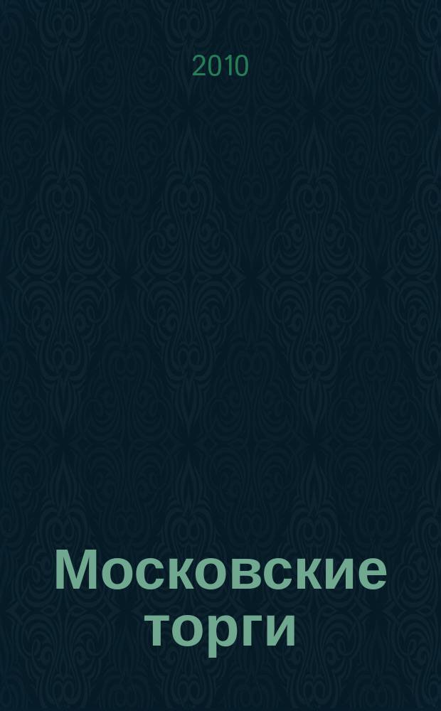 Московские торги : бюллетень оперативной информации официальное издание мэра и правительства Москвы. 2010, № 18/48 ч. 1