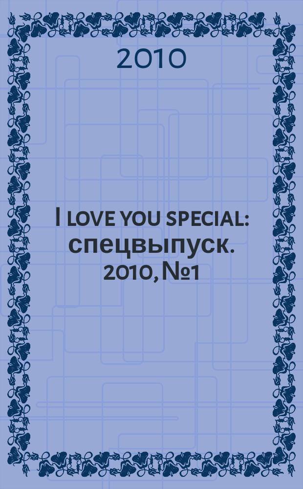 I love you special : спецвыпуск. 2010, № 1 : Fashion