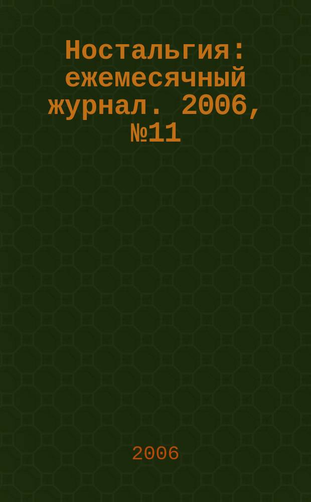 Ностальгия : ежемесячный журнал. 2006, № 11