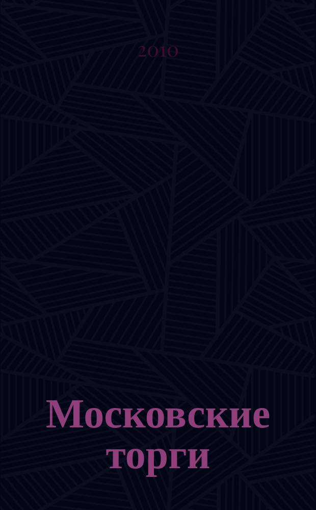 Московские торги : бюллетень оперативной информации официальное издание мэра и правительства Москвы. 2010, № 19/51 ч. 1