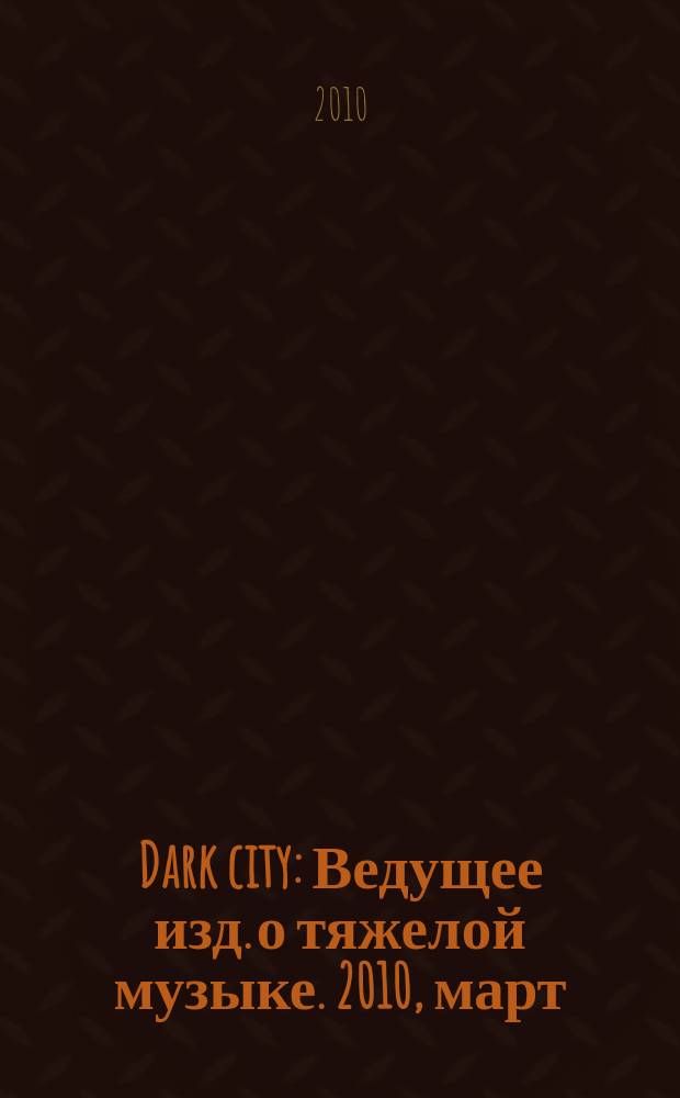 Dark city : Ведущее изд. о тяжелой музыке. 2010, март/апр. (55)