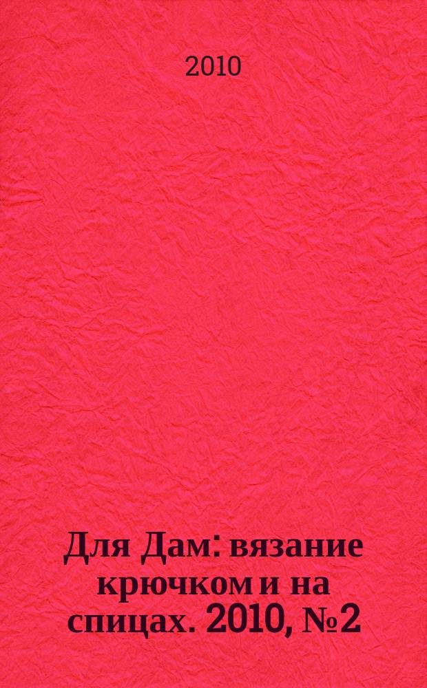 Для Дам : вязание крючком и на спицах. 2010, № 2 (55)