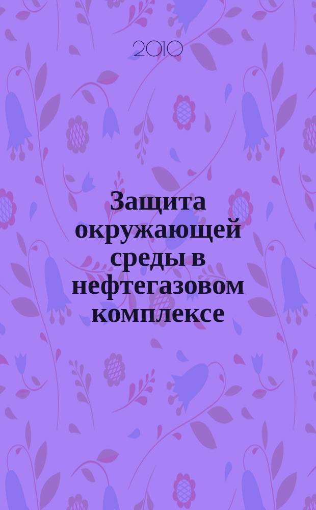 Защита окружающей среды в нефтегазовом комплексе : Науч.-техн. журн. 2010, № 2