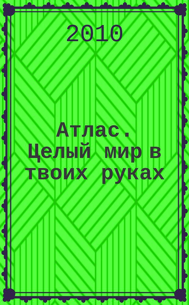 Атлас. Целый мир в твоих руках : еженедельное издание