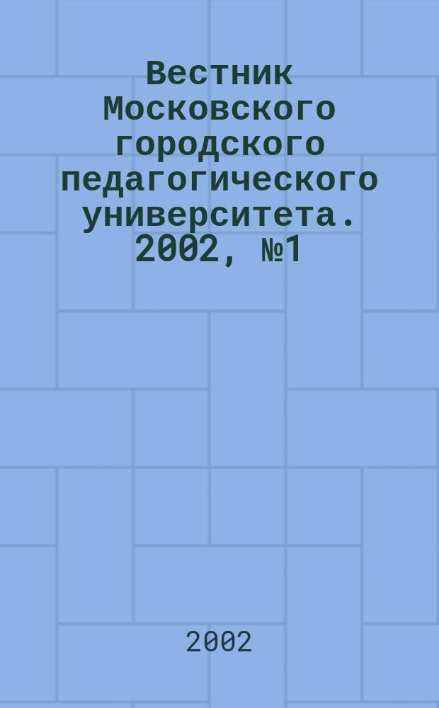 Вестник Московского городского педагогического университета. 2002, № 1 (2)