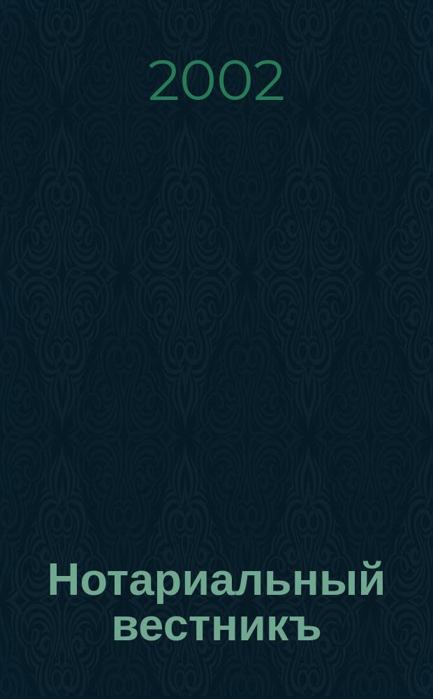Нотариальный вестникъ : Еженед. научно-практич. журн. 2002, № 11