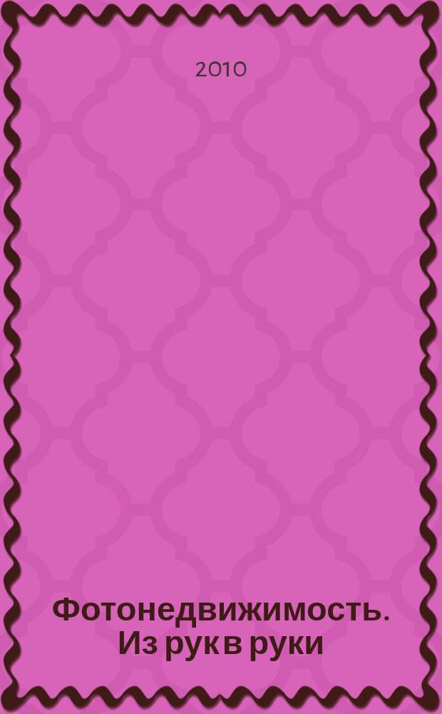 Фотонедвижимость. Из рук в руки : еженедельник фотообъявлений. Москва и Московская область. 2010, № 8 (486)