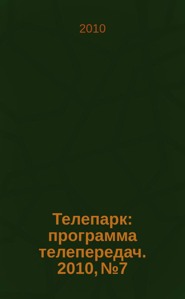 Телепарк : программа телепередач. 2010, № 7