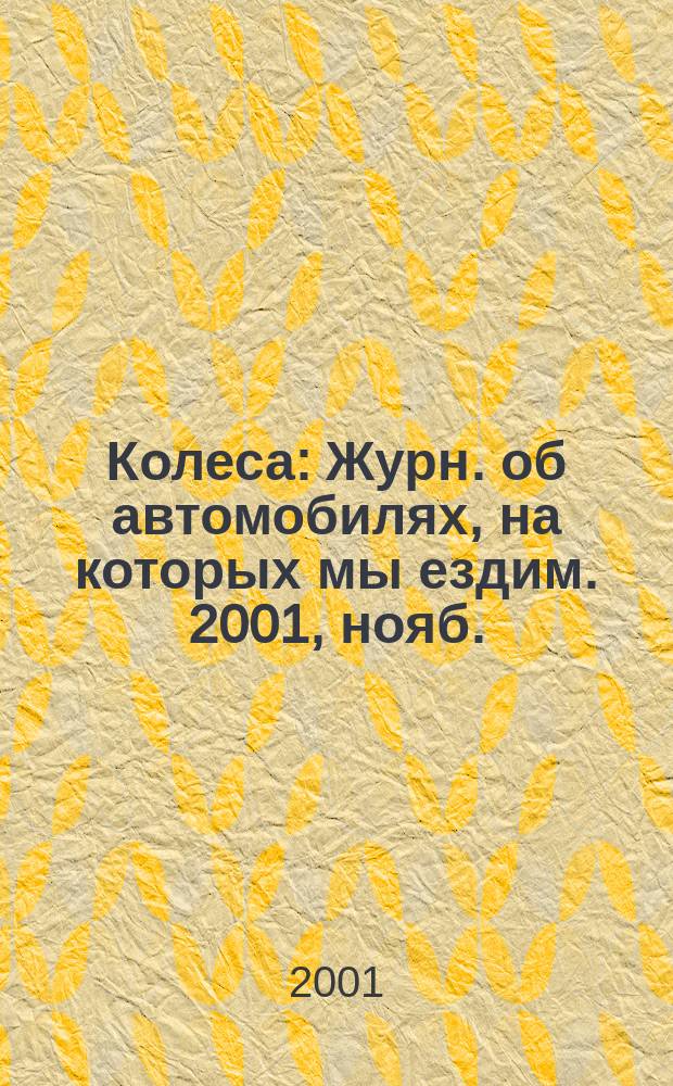 Колеса : Журн. об автомобилях, на которых мы ездим. 2001, нояб. (52)