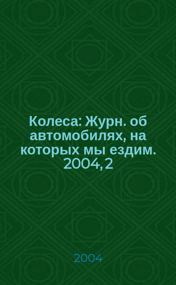 Колеса : Журн. об автомобилях, на которых мы ездим. 2004, 2 (76)