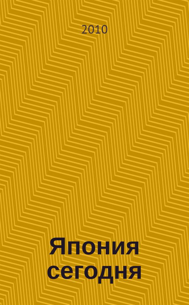 Япония сегодня : О нашем вост. соседе с любовью Ежемес. журн. 2010, 2