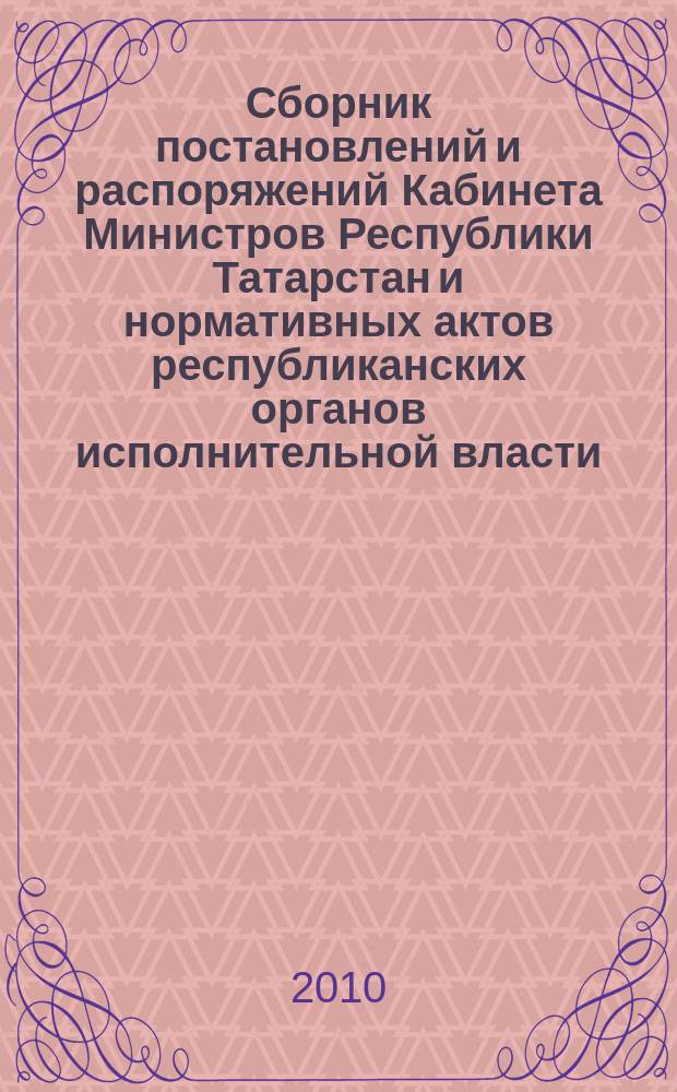 Сборник постановлений и распоряжений Кабинета Министров Республики Татарстан и нормативных актов республиканских органов исполнительной власти : (Офиц. тексты, коммент., разъяснения, консультации). 2010, № 7