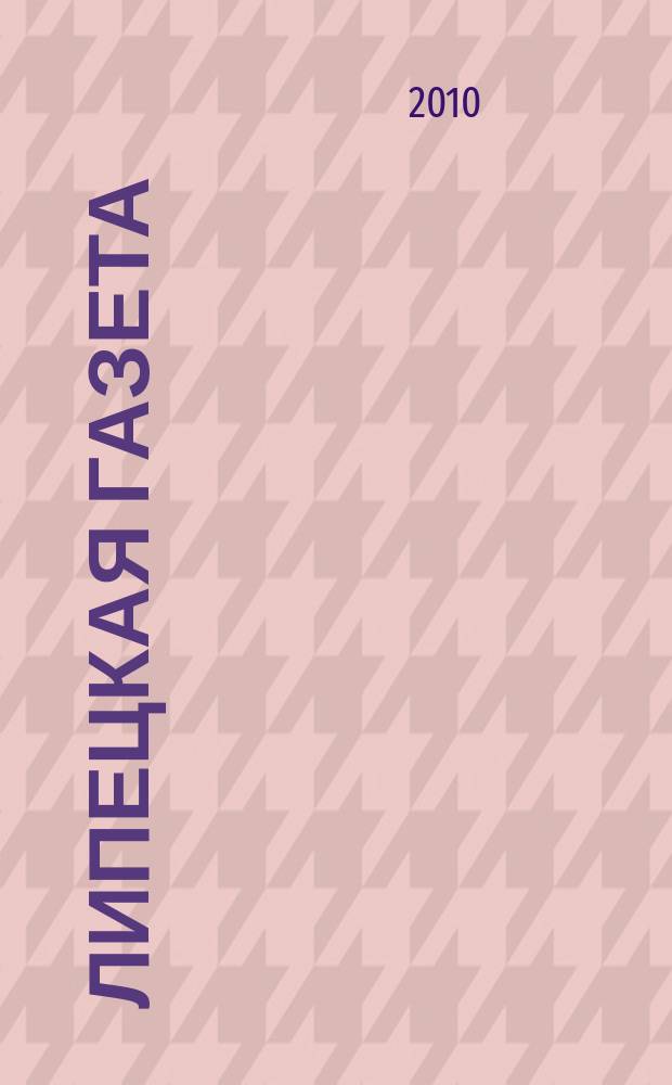 Липецкая газета: итоги недели : информационно-аналитический еженедельный журнал. 2010, № 4/5 (74/75)