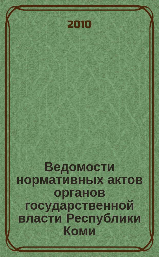 Ведомости нормативных актов органов государственной власти Республики Коми : официальное периодическое издание. Г. 18 2010, № 7