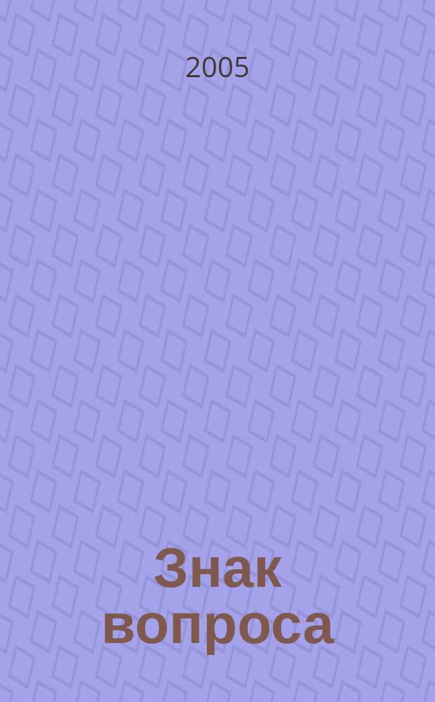 Знак вопроса : Подписная науч.-попул. сер. 2005, 4