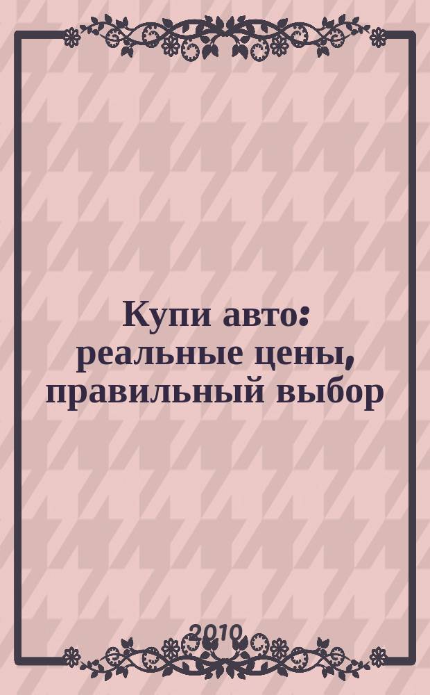Купи авто : реальные цены, правильный выбор (Федеральный выпуск). 2010, № 4